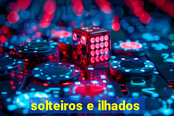 solteiros e ilhados